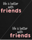 life is better with friends